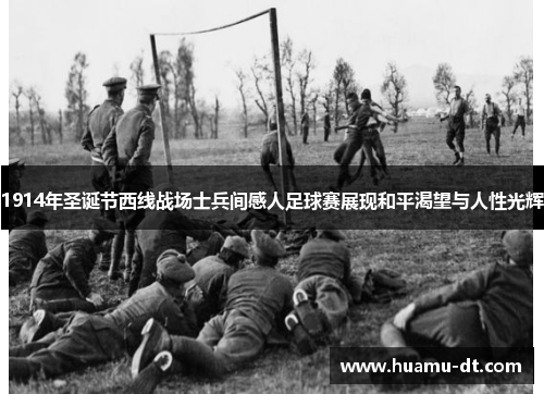 1914年圣诞节西线战场士兵间感人足球赛展现和平渴望与人性光辉