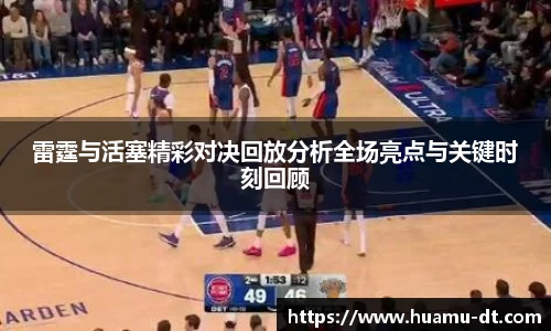 悟空体育雷霆与活塞精彩对决回放分析全场亮点与关键时刻回顾